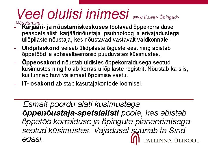 Veel olulisi inimesi www. tlu. ee> Õpingud> Nõustamine - Karjääri- ja nõustamiskeskuses töötavad õppekorralduse Veel olulisi inimesi www. tlu. ee> Õpingud> Nõustamine - Karjääri- ja nõustamiskeskuses töötavad õppekorralduse
