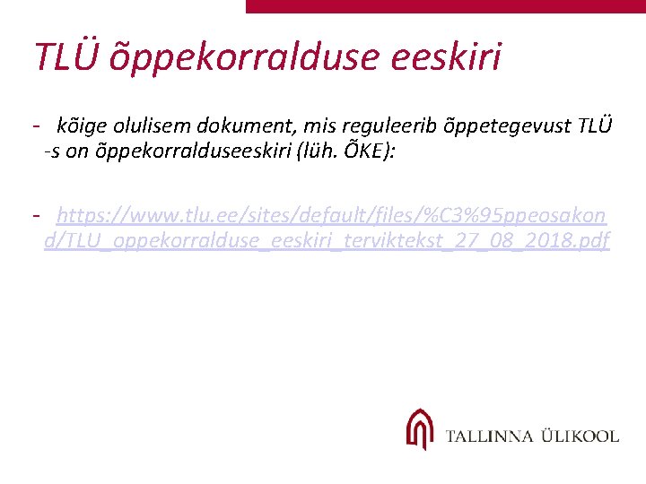 TLÜ õppekorralduse eeskiri - kõige olulisem dokument, mis reguleerib õppetegevust TLÜ -s on õppekorralduseeskiri TLÜ õppekorralduse eeskiri - kõige olulisem dokument, mis reguleerib õppetegevust TLÜ -s on õppekorralduseeskiri