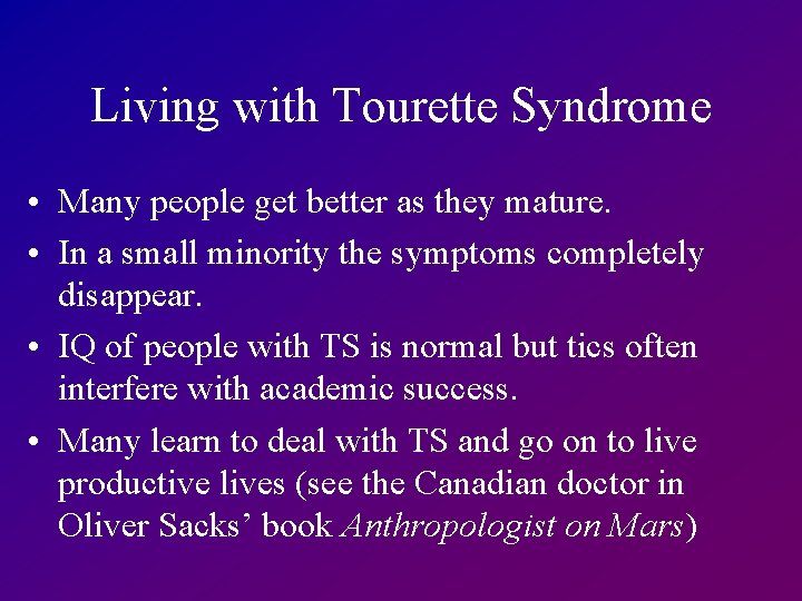 Living with Tourette Syndrome • Many people get better as they mature. • In