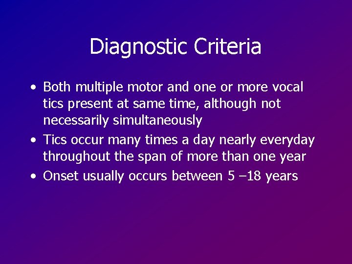 Diagnostic Criteria • Both multiple motor and one or more vocal tics present at