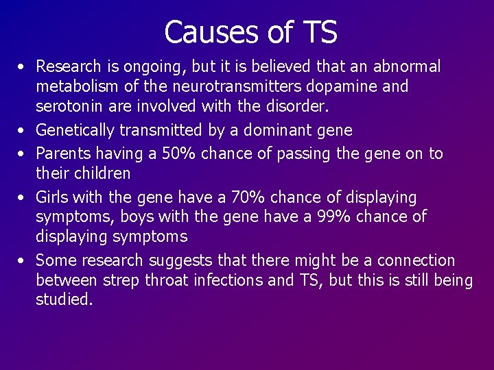 Causes of TS • Research is ongoing, but it is believed that an abnormal