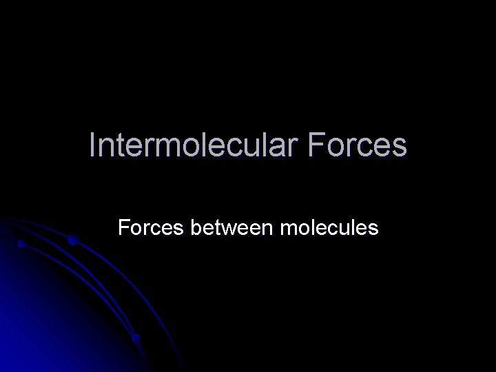 Intermolecular Forces between molecules 