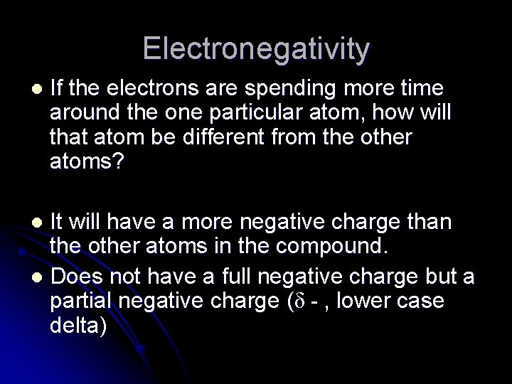 Electronegativity l If the electrons are spending more time around the one particular atom,