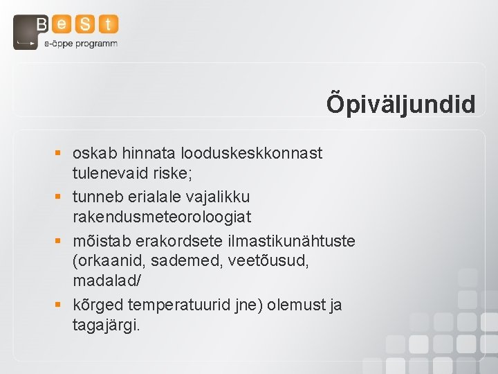 Õpiväljundid § oskab hinnata looduskeskkonnast tulenevaid riske; § tunneb erialale vajalikku rakendusmeteoroloogiat § mõistab