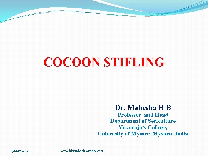 COCOON STIFLING Dr. Mahesha H B Professor and Head Department of Sericulture Yuvaraja’s College,