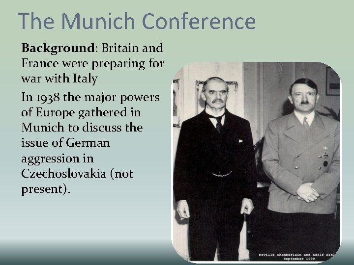 The Munich Conference Background: Britain and France were preparing for war with Italy In