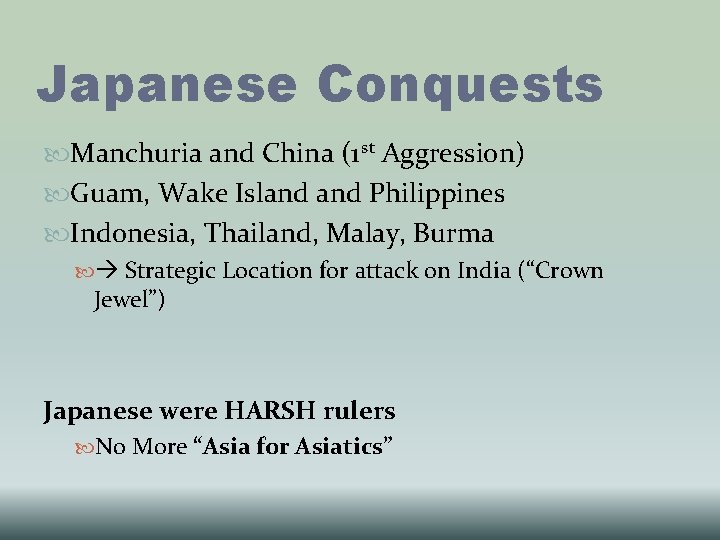 Japanese Conquests Manchuria and China (1 st Aggression) Guam, Wake Island Philippines Indonesia, Thailand,