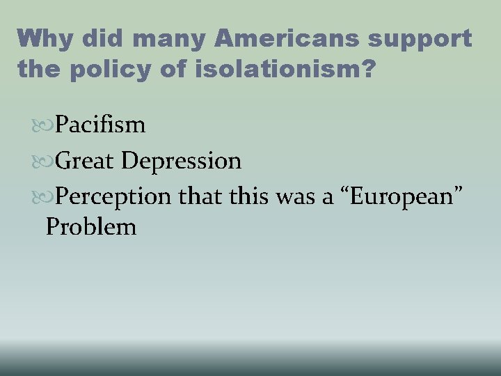 Why did many Americans support the policy of isolationism? Pacifism Great Depression Perception that