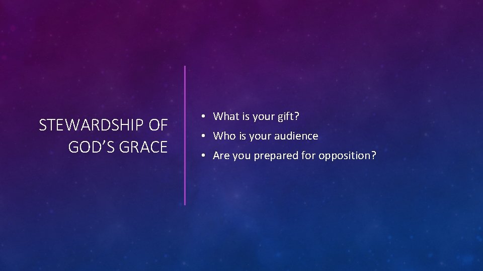 STEWARDSHIP OF GOD’S GRACE • What is your gift? • Who is your audience