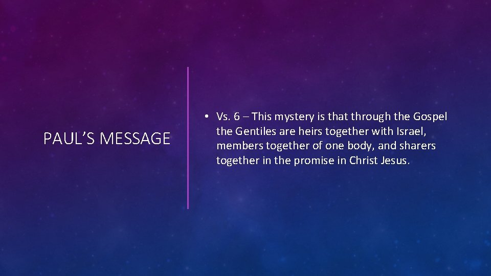 PAUL’S MESSAGE • Vs. 6 – This mystery is that through the Gospel the