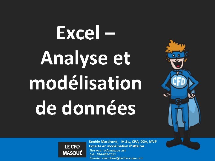 Excel – Analyse et modélisation de données LE CFO MASQUÉ Sophie Marchand, M. Sc.