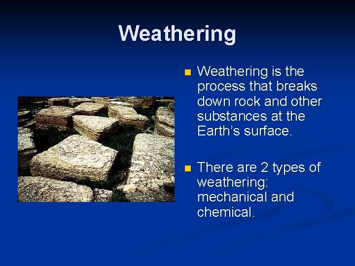 Weathering n Weathering is the process that breaks down rock and other substances at