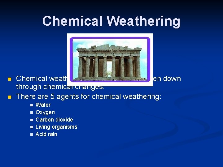 Chemical Weathering n n Chemical weathering is when rock is broken down through chemical