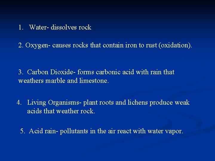 1. Water- dissolves rock 2. Oxygen- causes rocks that contain iron to rust (oxidation).