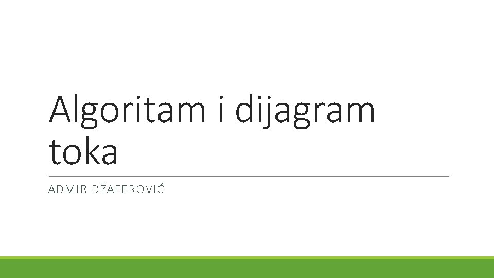 Algoritam i dijagram toka ADMIR DŽAFEROVIĆ Algoritam i dijagram toka ADMIR DŽAFEROVIĆ