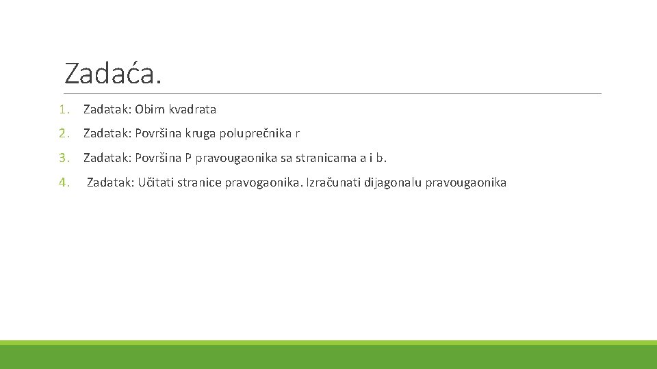 Zadaća. 1. Zadatak: Obim kvadrata 2. Zadatak: Površina kruga poluprečnika r 3. Zadatak: Površina Zadaća. 1. Zadatak: Obim kvadrata 2. Zadatak: Površina kruga poluprečnika r 3. Zadatak: Površina