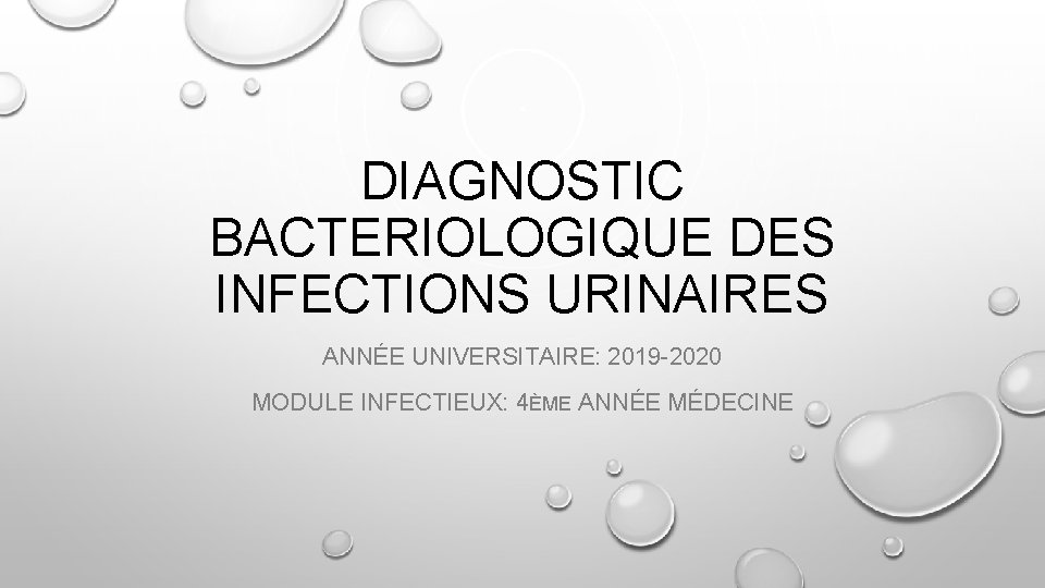 DIAGNOSTIC BACTERIOLOGIQUE DES INFECTIONS URINAIRES ANNÉE UNIVERSITAIRE: 2019 -2020 MODULE INFECTIEUX: 4ÈME ANNÉE MÉDECINE