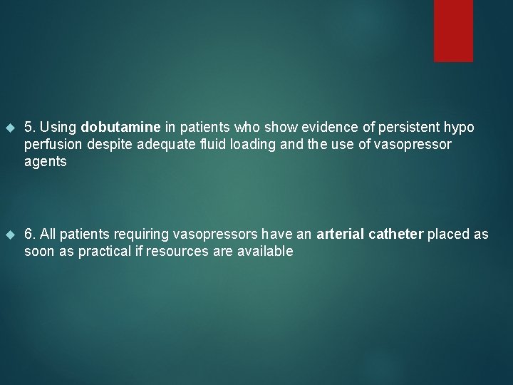  5. Using dobutamine in patients who show evidence of persistent hypo perfusion despite