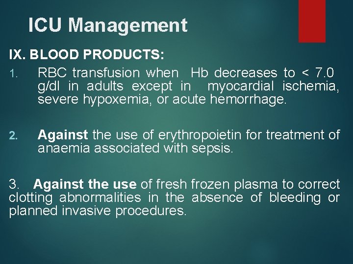ICU Management IX. BLOOD PRODUCTS: 1. RBC transfusion when Hb decreases to < 7.