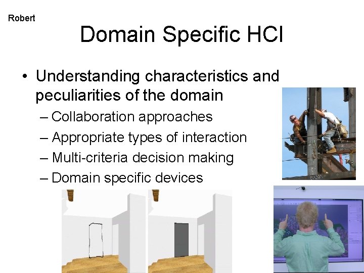 Robert Domain Specific HCI • Understanding characteristics and peculiarities of the domain – Collaboration