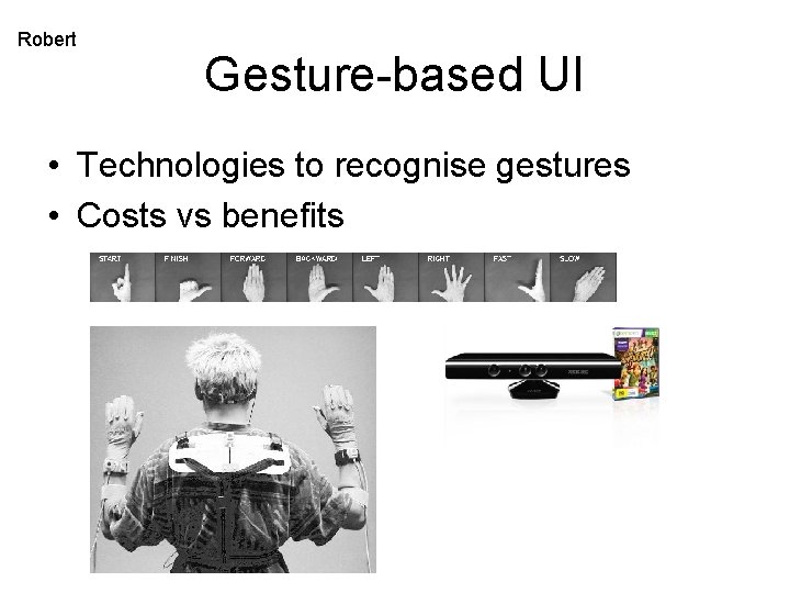 Robert Gesture-based UI • Technologies to recognise gestures • Costs vs benefits 