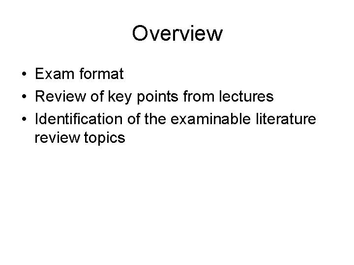 Overview • Exam format • Review of key points from lectures • Identification of