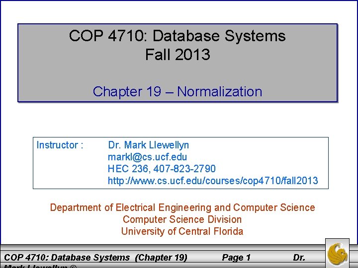 COP 4710: Database Systems Fall 2013 Chapter 19 – Normalization Instructor : Dr. Mark