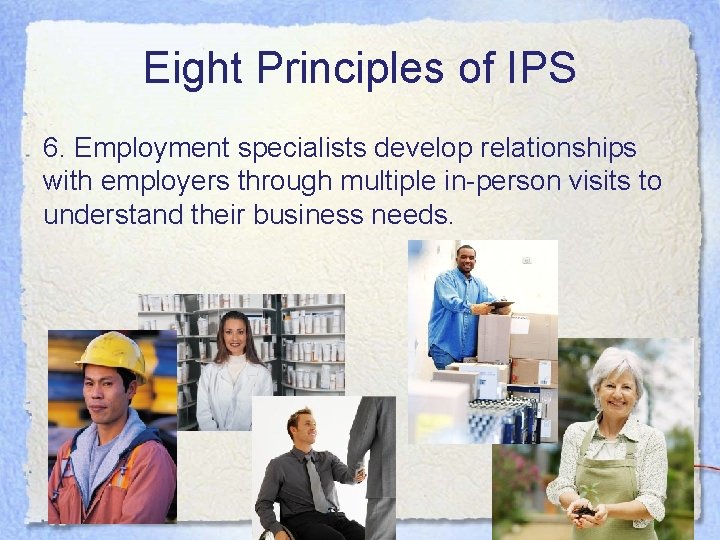 Eight Principles of IPS 6. Employment specialists develop relationships with employers through multiple in-person