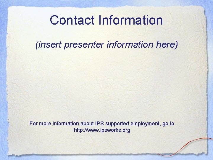 Contact Information (insert presenter information here) For more information about IPS supported employment, go