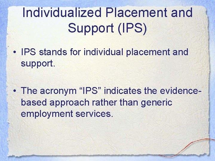 Individualized Placement and Support (IPS) • IPS stands for individual placement and support. •