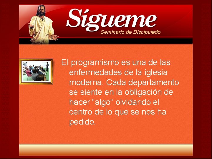Seminario de Discipulado El programismo es una de las enfermedades de la iglesia moderna. Seminario de Discipulado El programismo es una de las enfermedades de la iglesia moderna.