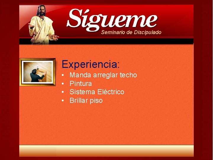 Seminario de Discipulado Experiencia: • • Manda arreglar techo Pintura Sistema Eléctrico Brillar piso Seminario de Discipulado Experiencia: • • Manda arreglar techo Pintura Sistema Eléctrico Brillar piso