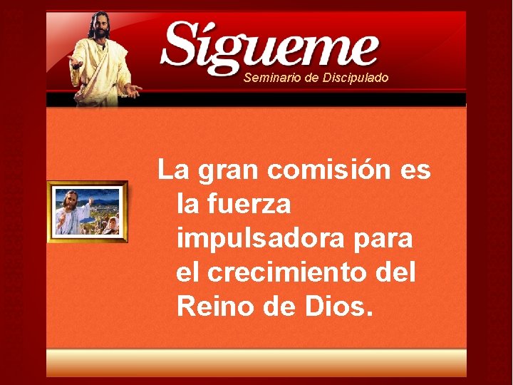 Seminario de Discipulado La gran comisión es la fuerza impulsadora para el crecimiento del Seminario de Discipulado La gran comisión es la fuerza impulsadora para el crecimiento del