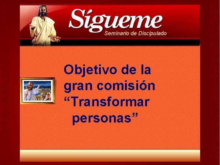 Seminario de Discipulado Objetivo de la gran comisión “Transformar personas” Seminario de Discipulado Objetivo de la gran comisión “Transformar personas”