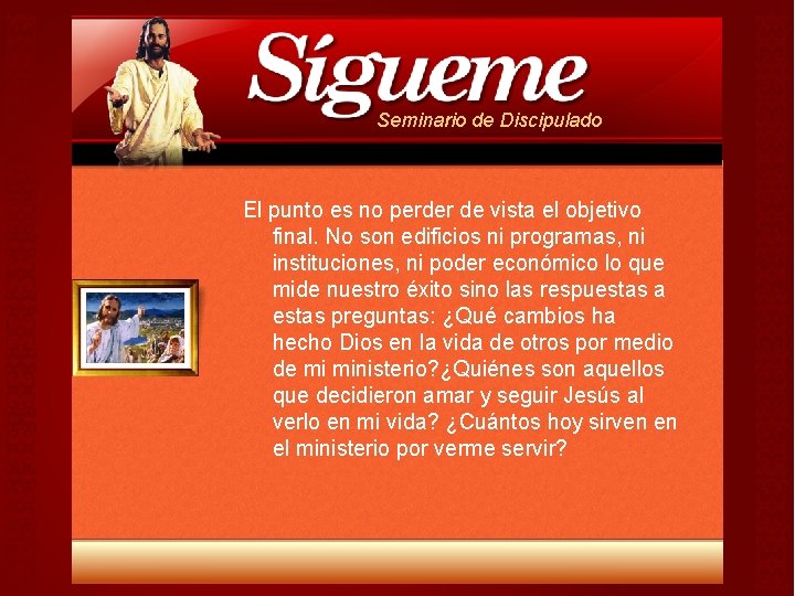 Seminario de Discipulado El punto es no perder de vista el objetivo final. No Seminario de Discipulado El punto es no perder de vista el objetivo final. No