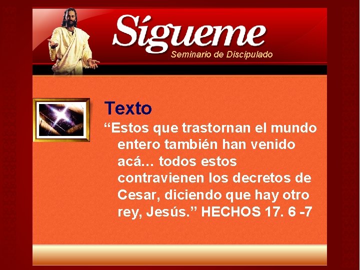 Seminario de Discipulado Texto “Estos que trastornan el mundo entero también han venido acá… Seminario de Discipulado Texto “Estos que trastornan el mundo entero también han venido acá…