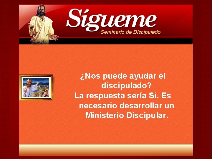 Seminario de Discipulado ¿Nos puede ayudar el discipulado? La respuesta sería Si. Es necesario Seminario de Discipulado ¿Nos puede ayudar el discipulado? La respuesta sería Si. Es necesario