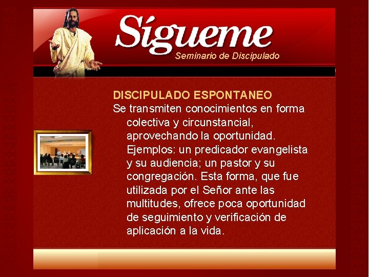 Seminario de Discipulado DISCIPULADO ESPONTANEO Se transmiten conocimientos en forma colectiva y circunstancial, aprovechando Seminario de Discipulado DISCIPULADO ESPONTANEO Se transmiten conocimientos en forma colectiva y circunstancial, aprovechando