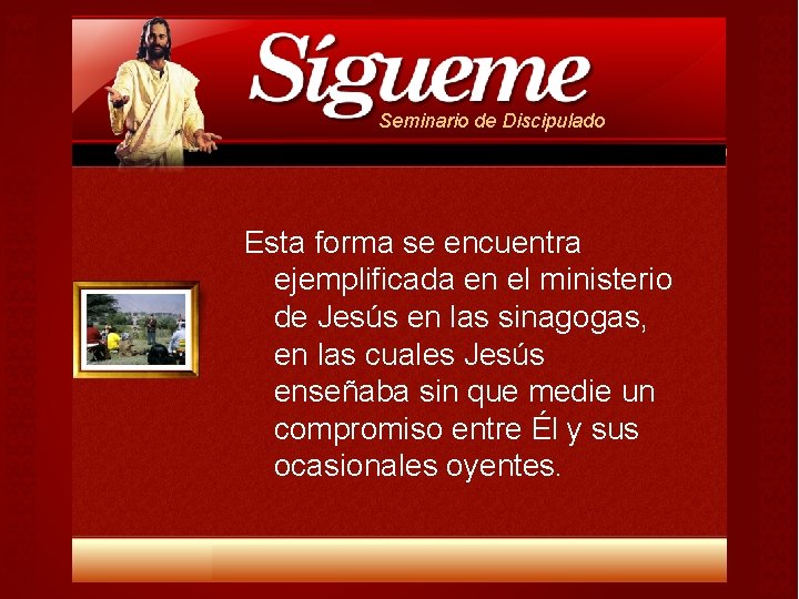 Seminario de Discipulado Esta forma se encuentra ejemplificada en el ministerio de Jesús en Seminario de Discipulado Esta forma se encuentra ejemplificada en el ministerio de Jesús en