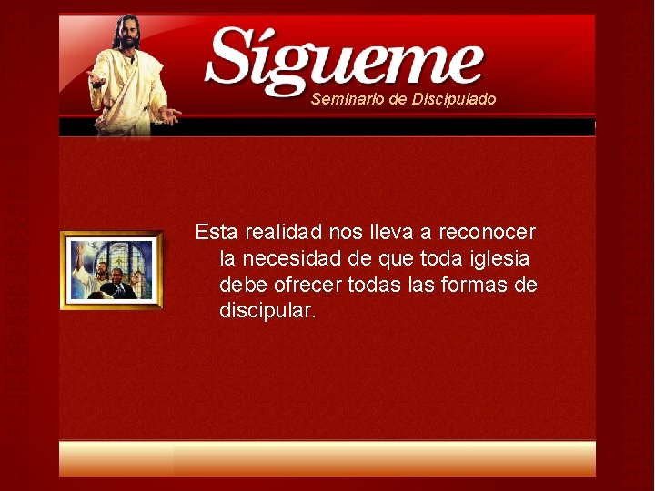 Seminario de Discipulado Esta realidad nos lleva a reconocer la necesidad de que toda Seminario de Discipulado Esta realidad nos lleva a reconocer la necesidad de que toda