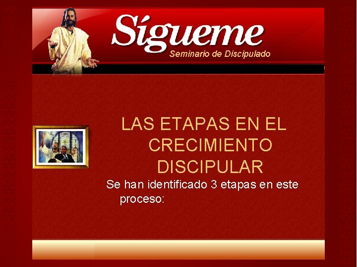 Seminario de Discipulado LAS ETAPAS EN EL CRECIMIENTO DISCIPULAR Se han identificado 3 etapas Seminario de Discipulado LAS ETAPAS EN EL CRECIMIENTO DISCIPULAR Se han identificado 3 etapas