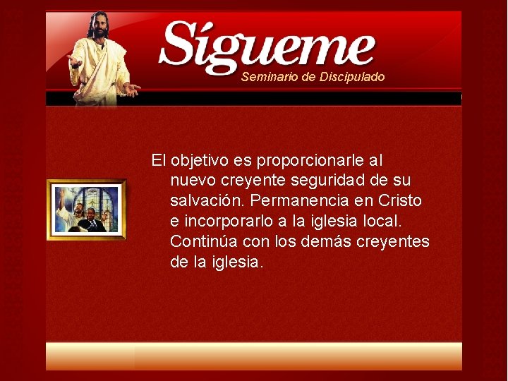 Seminario de Discipulado El objetivo es proporcionarle al nuevo creyente seguridad de su salvación. Seminario de Discipulado El objetivo es proporcionarle al nuevo creyente seguridad de su salvación.