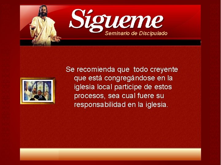 Seminario de Discipulado Se recomienda que todo creyente que está congregándose en la iglesia Seminario de Discipulado Se recomienda que todo creyente que está congregándose en la iglesia