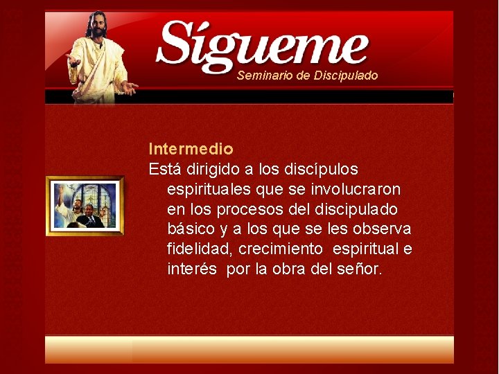 Seminario de Discipulado Intermedio Está dirigido a los discípulos espirituales que se involucraron en Seminario de Discipulado Intermedio Está dirigido a los discípulos espirituales que se involucraron en