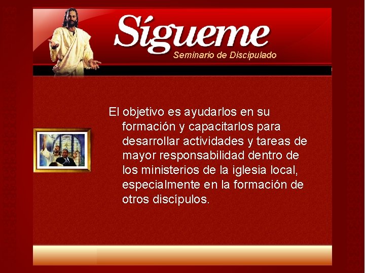 Seminario de Discipulado El objetivo es ayudarlos en su formación y capacitarlos para desarrollar Seminario de Discipulado El objetivo es ayudarlos en su formación y capacitarlos para desarrollar