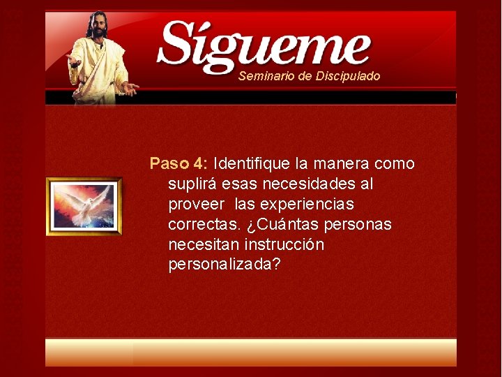 Seminario de Discipulado Paso 4: Identifique la manera como suplirá esas necesidades al proveer Seminario de Discipulado Paso 4: Identifique la manera como suplirá esas necesidades al proveer