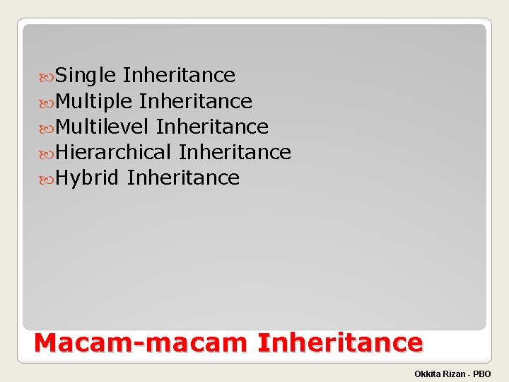  Single Inheritance Multiple Inheritance Multilevel Inheritance Hierarchical Inheritance Hybrid Inheritance Macam-macam Inheritance Okkita