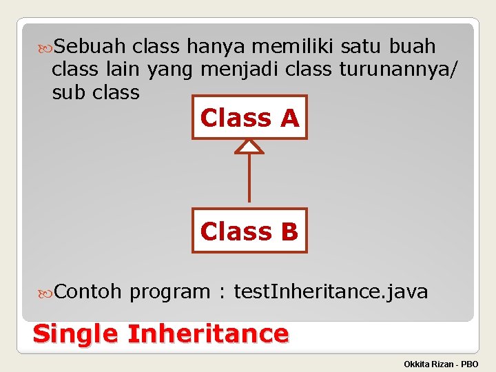  Sebuah class hanya memiliki satu buah class lain yang menjadi class turunannya/ sub