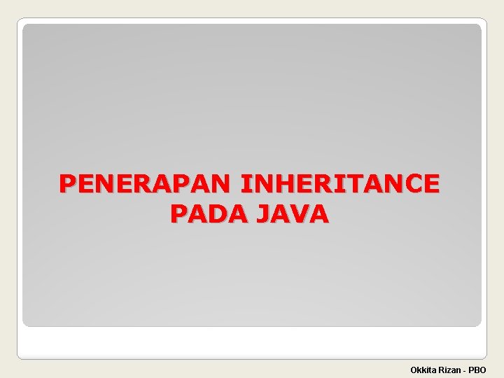 PENERAPAN INHERITANCE PADA JAVA Okkita Rizan - PBO 