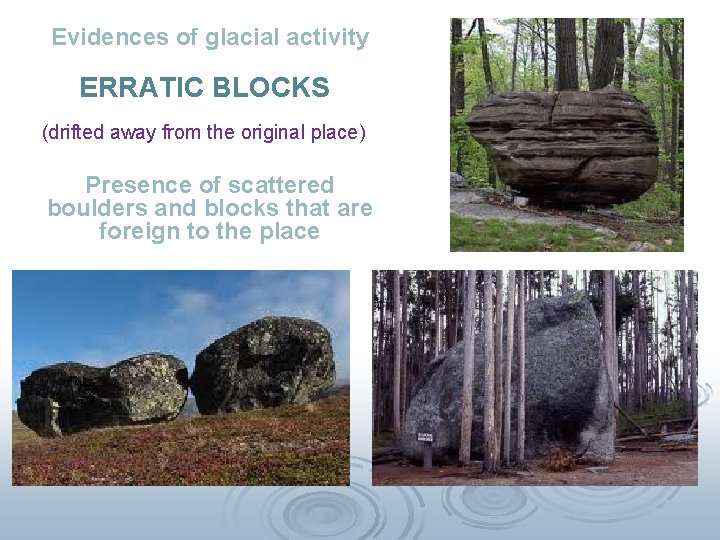 Evidences of glacial activity ERRATIC BLOCKS (drifted away from the original place) Presence of